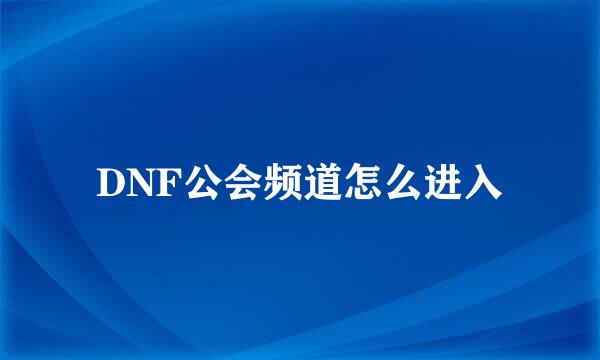 DNF公会频道怎么进入