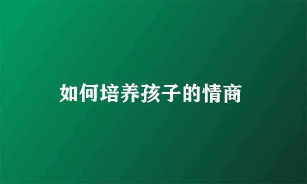 如何培养孩子的情商 