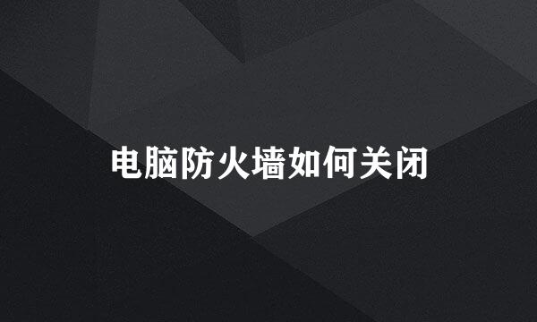 电脑防火墙如何关闭