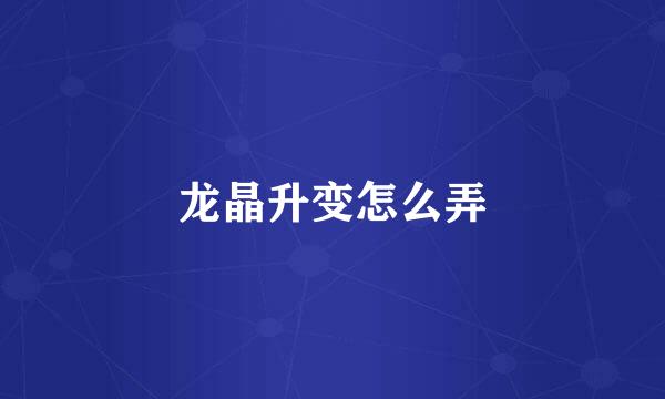 龙晶升变怎么弄