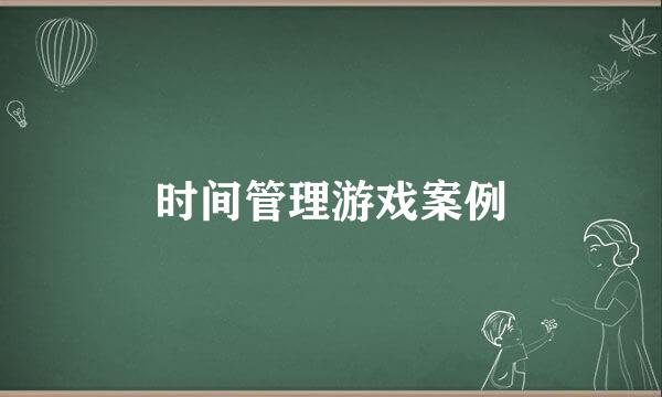 时间管理游戏案例