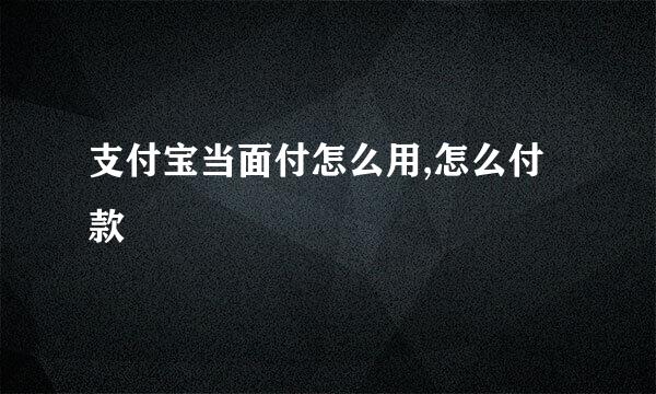 支付宝当面付怎么用,怎么付款