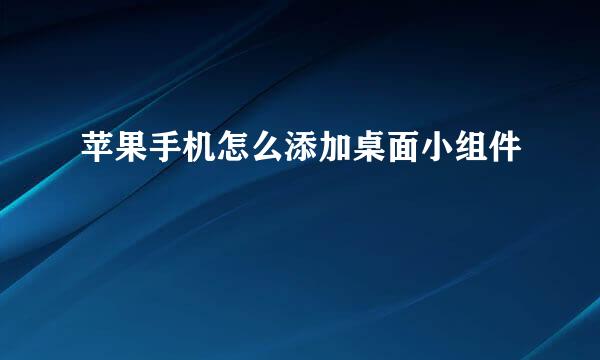 苹果手机怎么添加桌面小组件