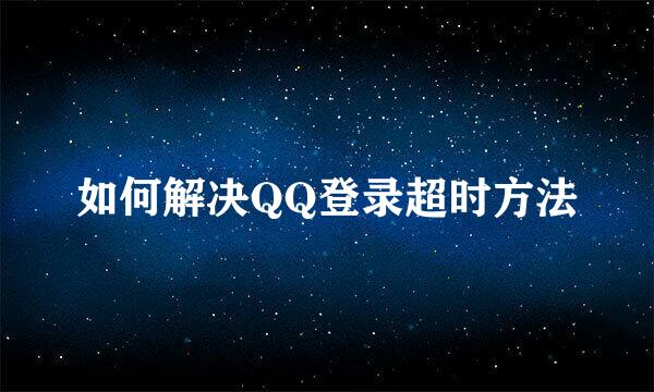 如何解决QQ登录超时方法