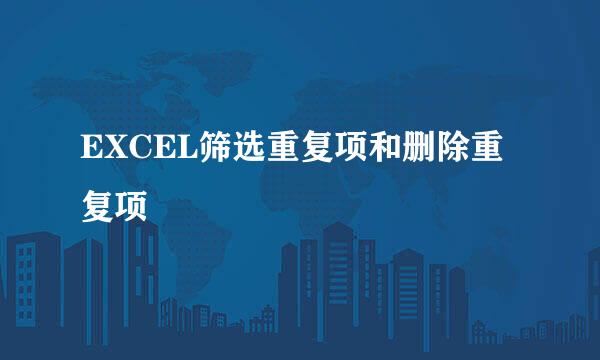 EXCEL筛选重复项和删除重复项