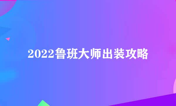 2022鲁班大师出装攻略