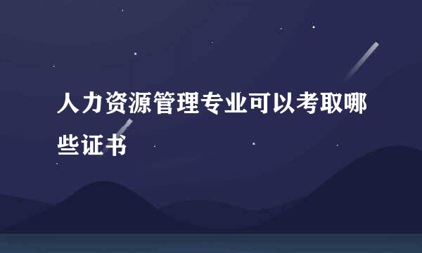 人力资源管理专业可以考取哪些证书