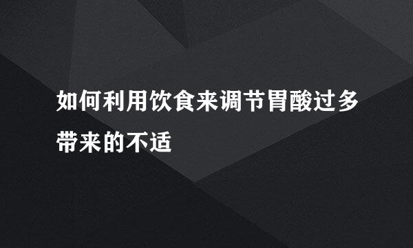 如何利用饮食来调节胃酸过多带来的不适
