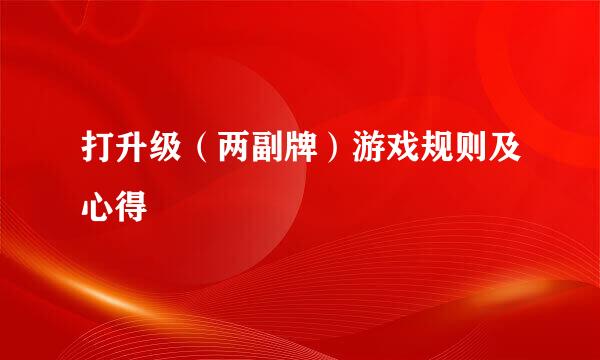 打升级（两副牌）游戏规则及心得