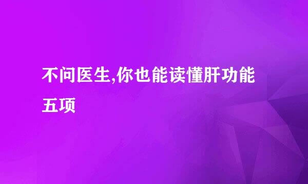 不问医生,你也能读懂肝功能五项