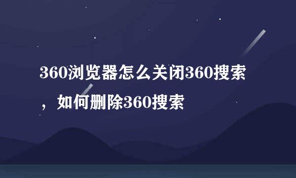 360浏览器怎么关闭360搜索，如何删除360搜索