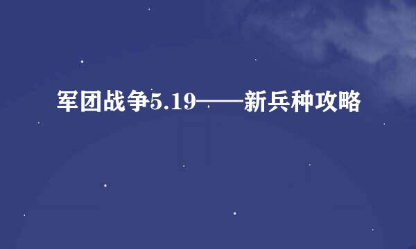 军团战争5.19——新兵种攻略