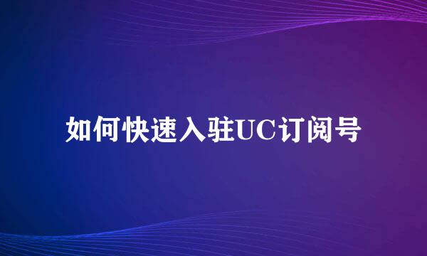 如何快速入驻UC订阅号