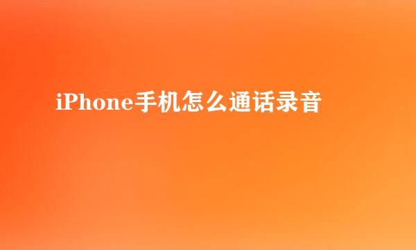 iPhone手机怎么通话录音