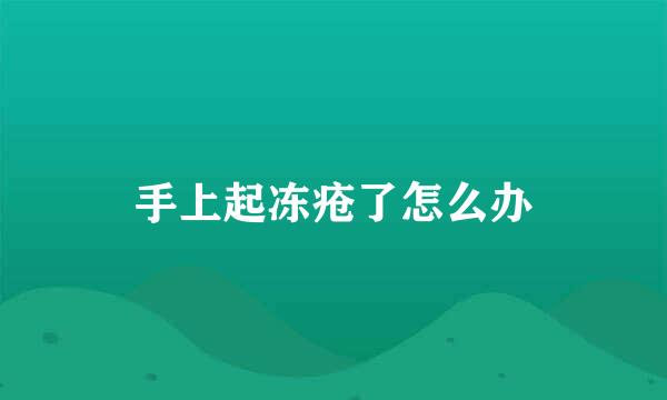 手上起冻疮了怎么办