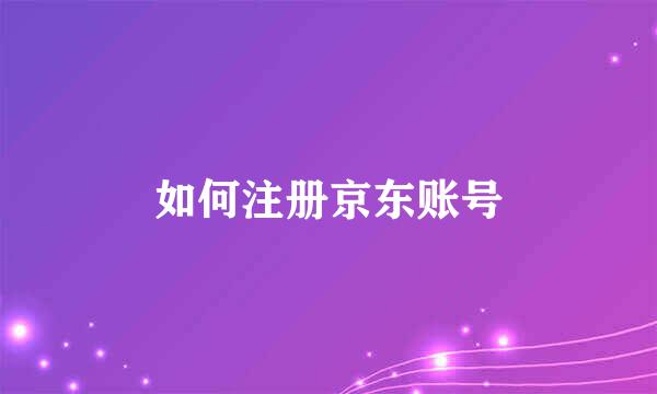 如何注册京东账号