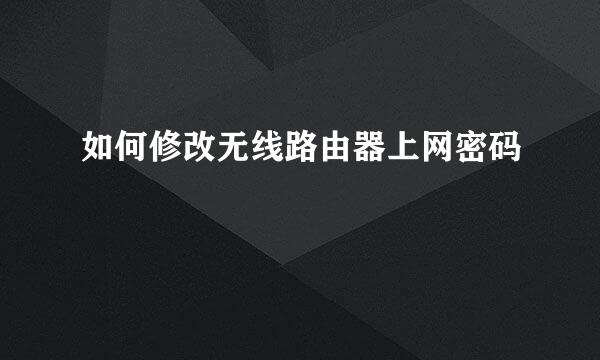 如何修改无线路由器上网密码