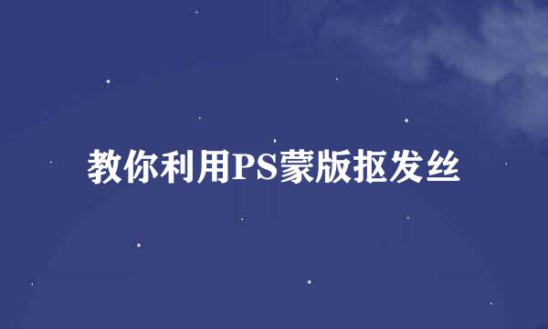 教你利用PS蒙版抠发丝