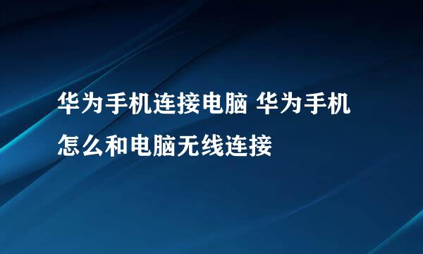 华为手机连接电脑 华为手机怎么和电脑无线连接