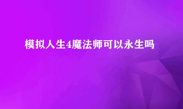 模拟人生4魔法师可以永生吗