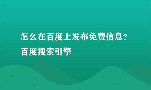怎么在百度上发布免费信息？百度搜索引擎