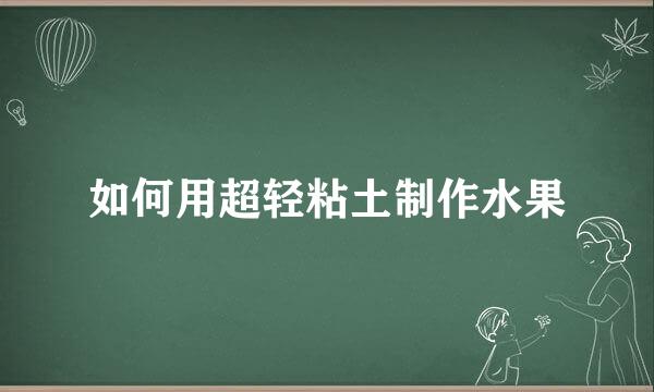 如何用超轻粘土制作水果