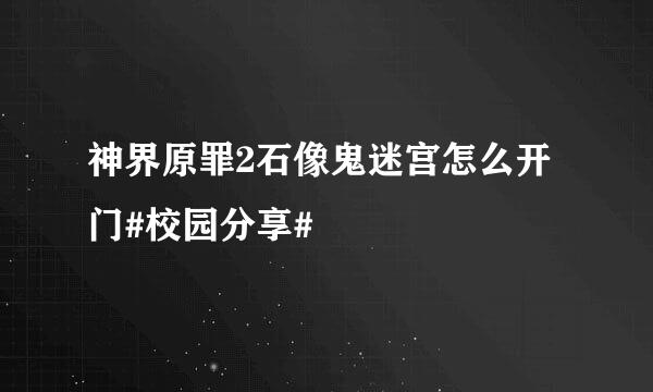 神界原罪2石像鬼迷宫怎么开门#校园分享#