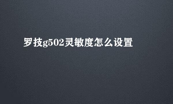 罗技g502灵敏度怎么设置