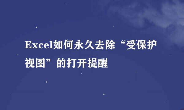 Excel如何永久去除“受保护视图”的打开提醒