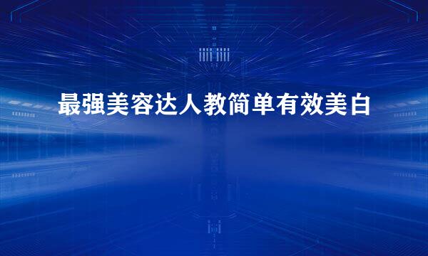 最强美容达人教简单有效美白