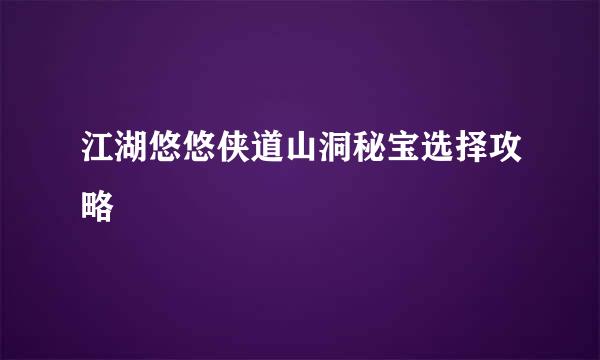 江湖悠悠侠道山洞秘宝选择攻略