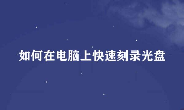 如何在电脑上快速刻录光盘