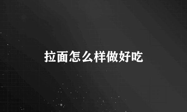 拉面怎么样做好吃
