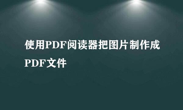 使用PDF阅读器把图片制作成PDF文件