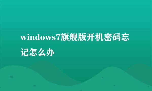 windows7旗舰版开机密码忘记怎么办