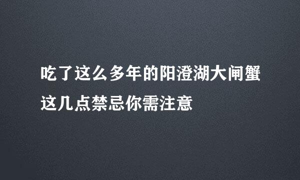 吃了这么多年的阳澄湖大闸蟹这几点禁忌你需注意