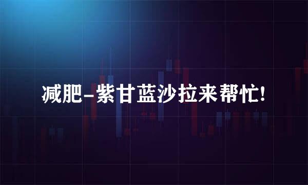 减肥-紫甘蓝沙拉来帮忙!