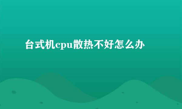 台式机cpu散热不好怎么办