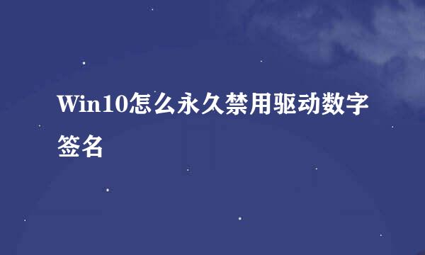 Win10怎么永久禁用驱动数字签名
