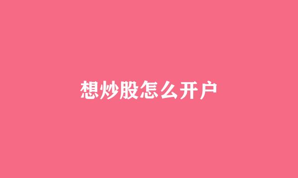想炒股怎么开户