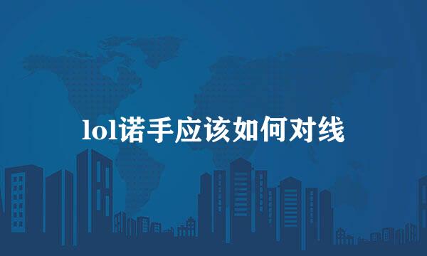 lol诺手应该如何对线