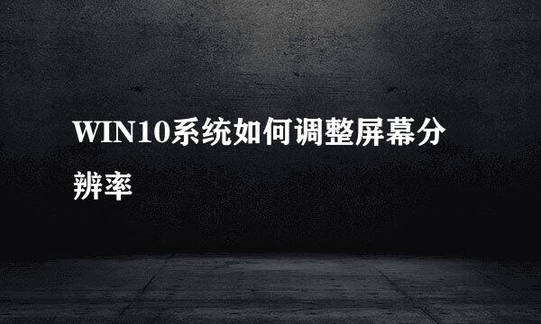 WIN10系统如何调整屏幕分辨率
