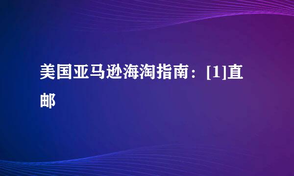 美国亚马逊海淘指南：[1]直邮