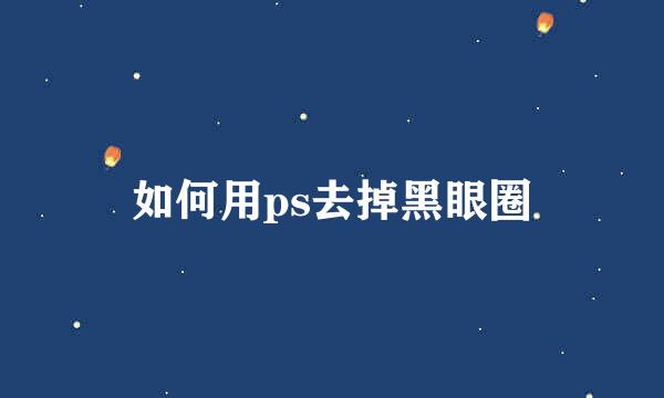 如何用ps去掉黑眼圈
