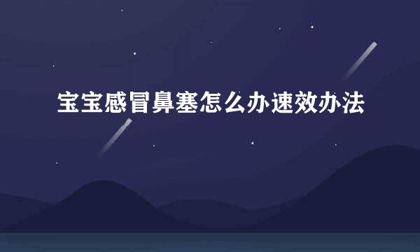 宝宝感冒鼻塞怎么办速效办法