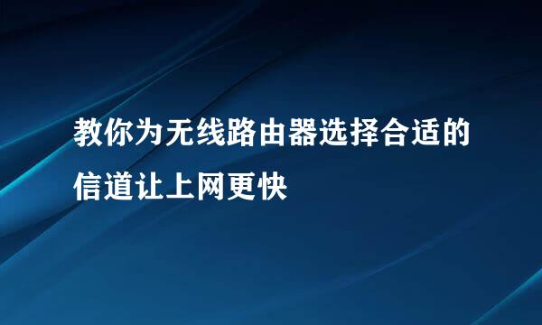 教你为无线路由器选择合适的信道让上网更快
