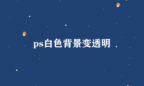 ps白色背景变透明