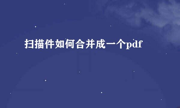 扫描件如何合并成一个pdf