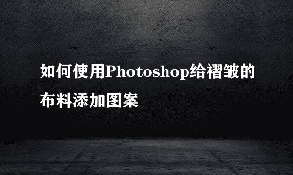 如何使用Photoshop给褶皱的布料添加图案