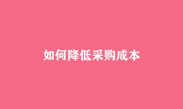 如何降低采购成本
